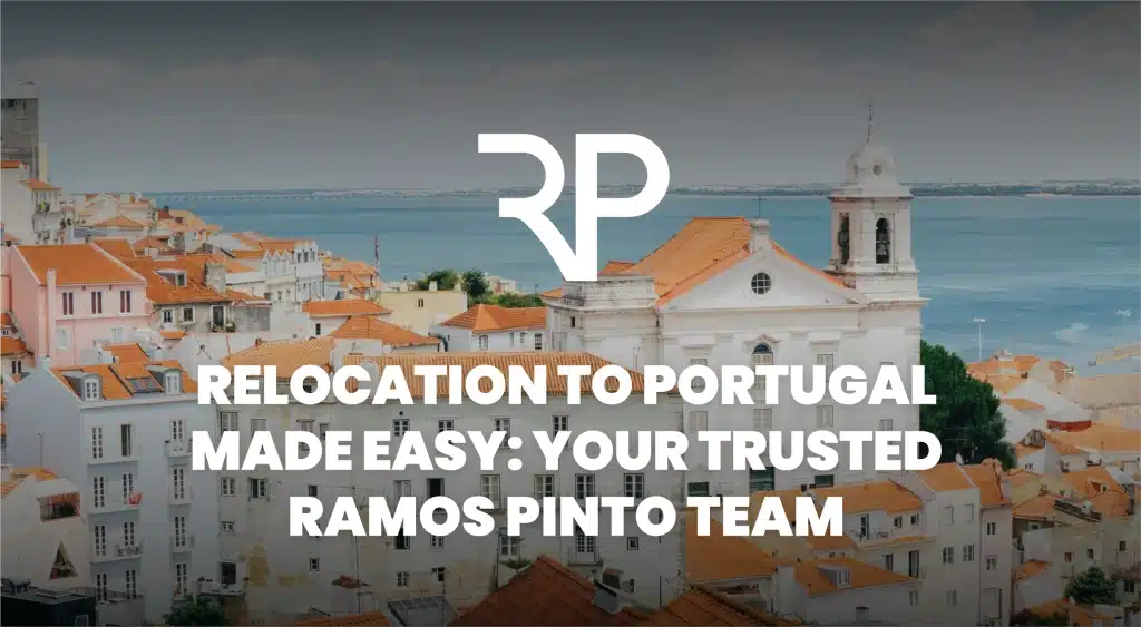 Relocation to Portugal made easy: Your trusted Ramos Pinto Team